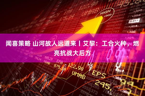 闻喜策略 山河故人远道来丨艾黎：工合火种，燃亮抗战大后方